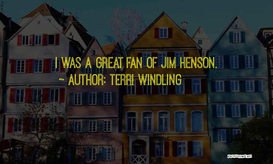 Terri Windling Quotes: I Was A Great Fan Of Jim Henson.