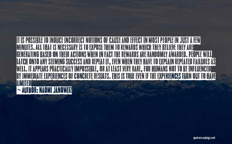 Naomi Janowitz Quotes: It Is Possible To Induce Incorrect Notions Of Cause And Effect In Most People In Just A Few Minutes. All