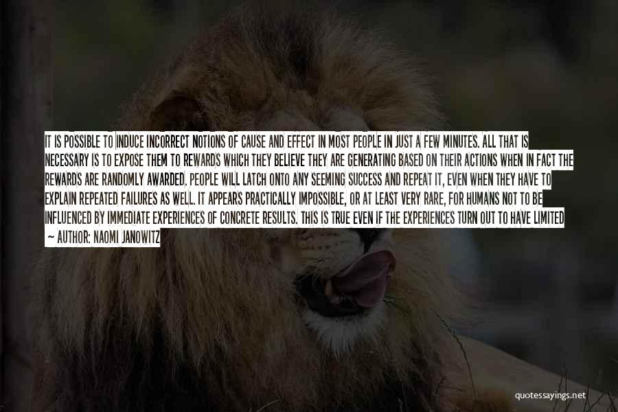 Naomi Janowitz Quotes: It Is Possible To Induce Incorrect Notions Of Cause And Effect In Most People In Just A Few Minutes. All