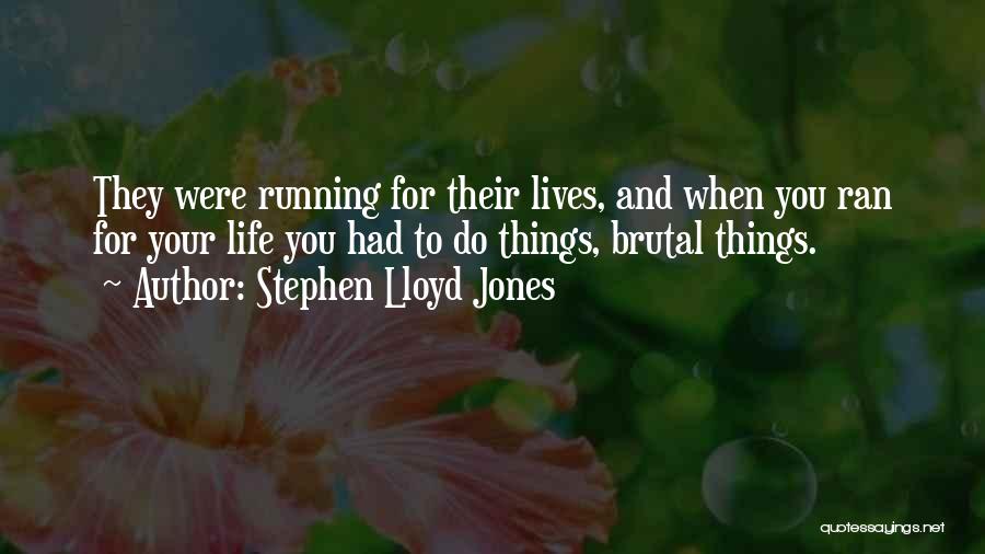 Stephen Lloyd Jones Quotes: They Were Running For Their Lives, And When You Ran For Your Life You Had To Do Things, Brutal Things.
