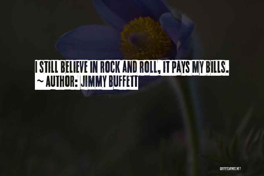 Jimmy Buffett Quotes: I Still Believe In Rock And Roll, It Pays My Bills.