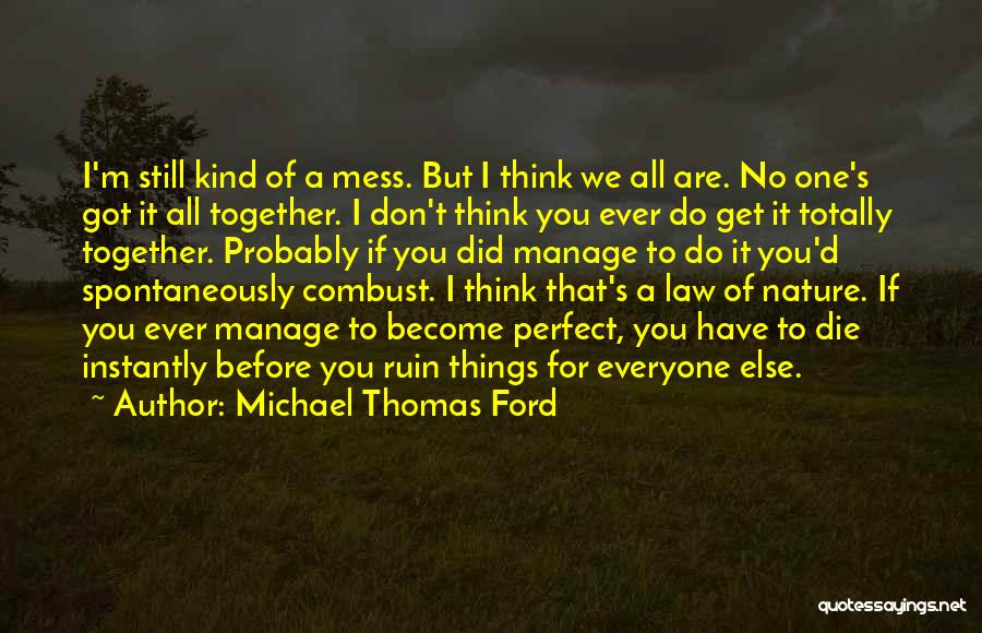 Michael Thomas Ford Quotes: I'm Still Kind Of A Mess. But I Think We All Are. No One's Got It All Together. I Don't