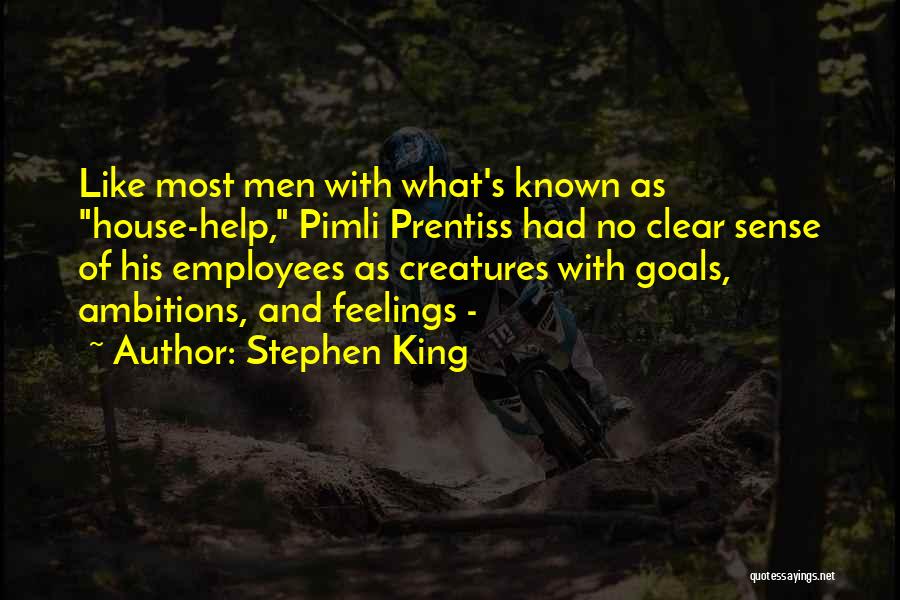 Stephen King Quotes: Like Most Men With What's Known As House-help, Pimli Prentiss Had No Clear Sense Of His Employees As Creatures With