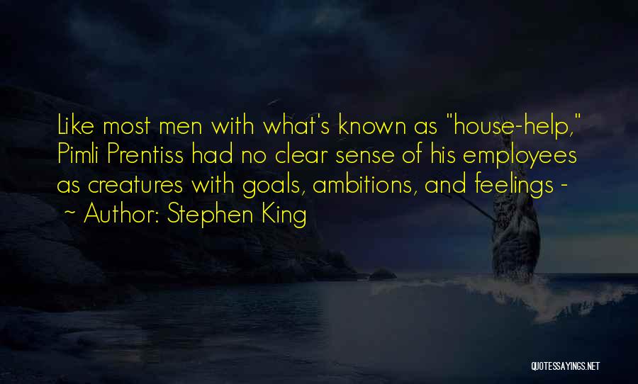 Stephen King Quotes: Like Most Men With What's Known As House-help, Pimli Prentiss Had No Clear Sense Of His Employees As Creatures With