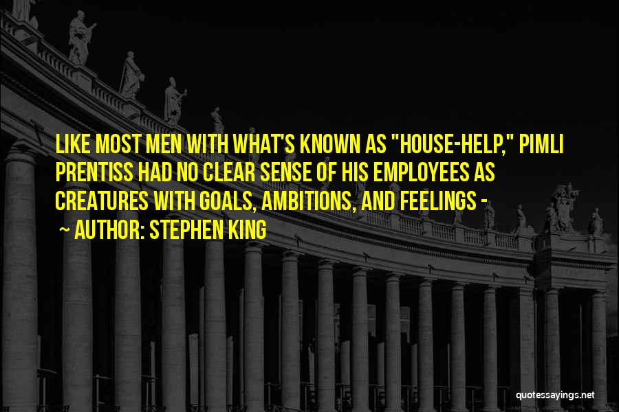 Stephen King Quotes: Like Most Men With What's Known As House-help, Pimli Prentiss Had No Clear Sense Of His Employees As Creatures With