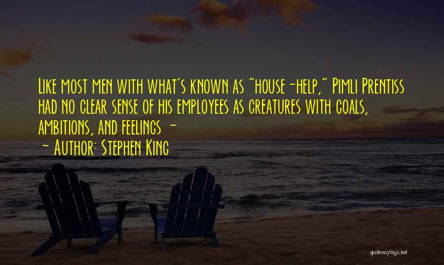 Stephen King Quotes: Like Most Men With What's Known As House-help, Pimli Prentiss Had No Clear Sense Of His Employees As Creatures With