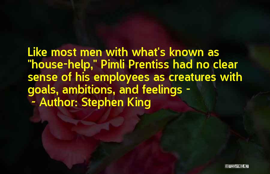 Stephen King Quotes: Like Most Men With What's Known As House-help, Pimli Prentiss Had No Clear Sense Of His Employees As Creatures With