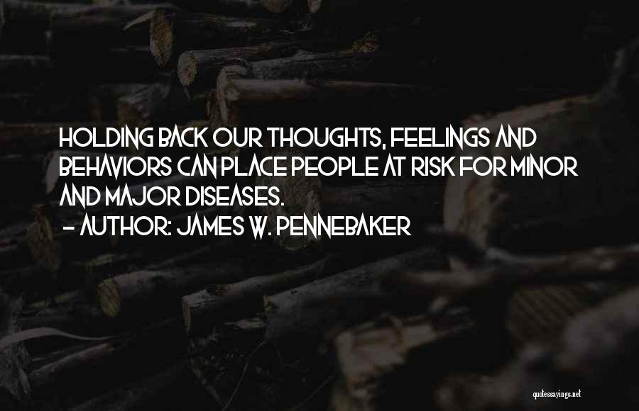 James W. Pennebaker Quotes: Holding Back Our Thoughts, Feelings And Behaviors Can Place People At Risk For Minor And Major Diseases.