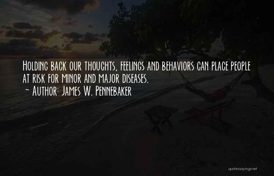 James W. Pennebaker Quotes: Holding Back Our Thoughts, Feelings And Behaviors Can Place People At Risk For Minor And Major Diseases.