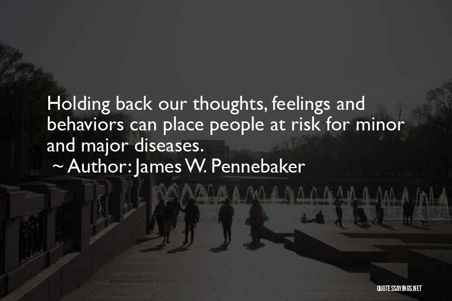 James W. Pennebaker Quotes: Holding Back Our Thoughts, Feelings And Behaviors Can Place People At Risk For Minor And Major Diseases.