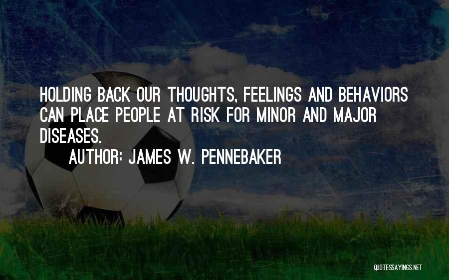 James W. Pennebaker Quotes: Holding Back Our Thoughts, Feelings And Behaviors Can Place People At Risk For Minor And Major Diseases.