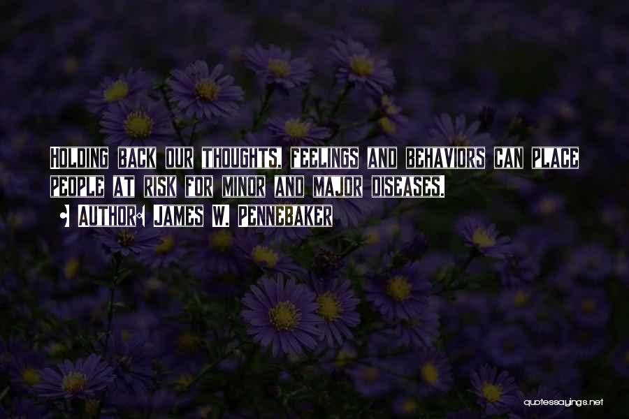 James W. Pennebaker Quotes: Holding Back Our Thoughts, Feelings And Behaviors Can Place People At Risk For Minor And Major Diseases.