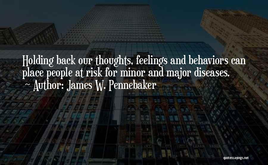 James W. Pennebaker Quotes: Holding Back Our Thoughts, Feelings And Behaviors Can Place People At Risk For Minor And Major Diseases.