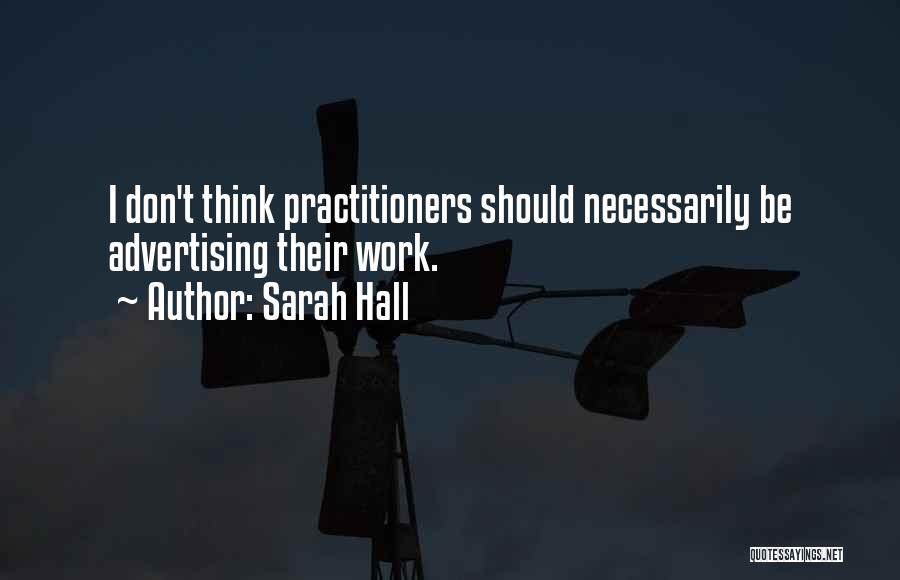 Sarah Hall Quotes: I Don't Think Practitioners Should Necessarily Be Advertising Their Work.