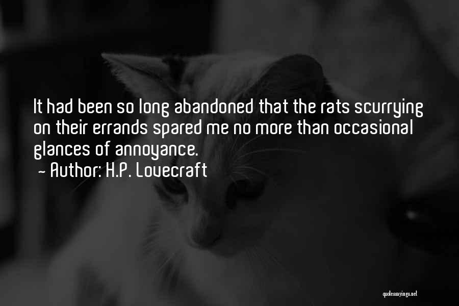 H.P. Lovecraft Quotes: It Had Been So Long Abandoned That The Rats Scurrying On Their Errands Spared Me No More Than Occasional Glances