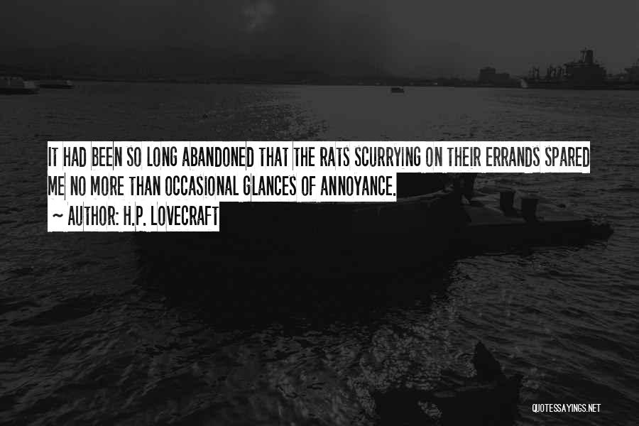 H.P. Lovecraft Quotes: It Had Been So Long Abandoned That The Rats Scurrying On Their Errands Spared Me No More Than Occasional Glances