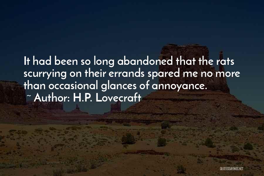 H.P. Lovecraft Quotes: It Had Been So Long Abandoned That The Rats Scurrying On Their Errands Spared Me No More Than Occasional Glances