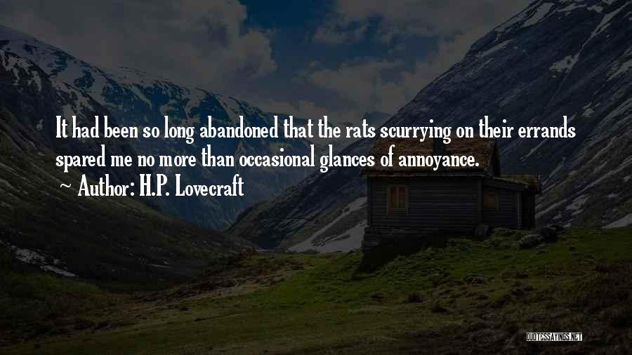 H.P. Lovecraft Quotes: It Had Been So Long Abandoned That The Rats Scurrying On Their Errands Spared Me No More Than Occasional Glances