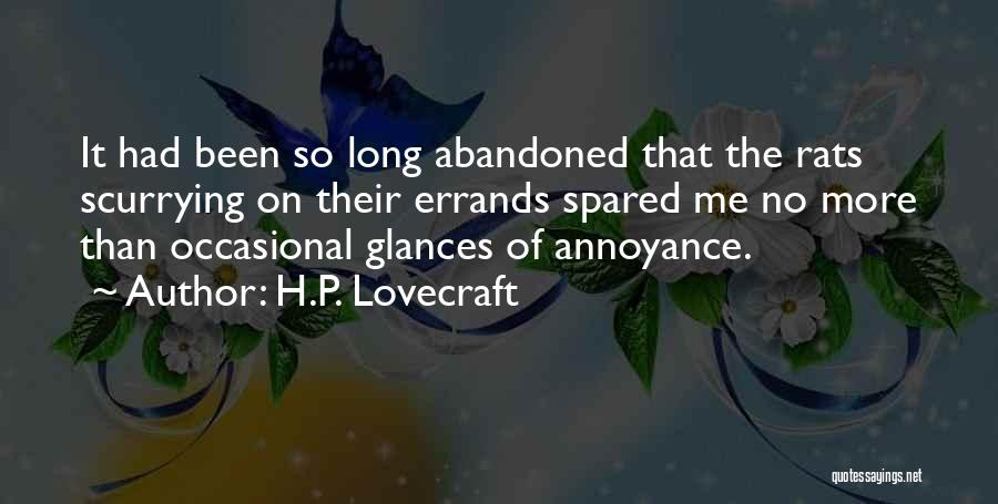 H.P. Lovecraft Quotes: It Had Been So Long Abandoned That The Rats Scurrying On Their Errands Spared Me No More Than Occasional Glances