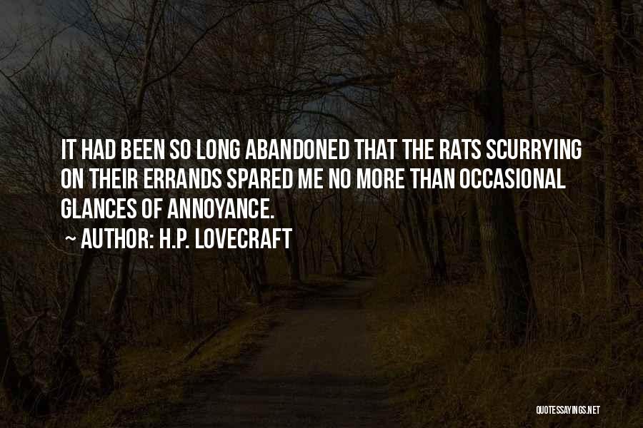 H.P. Lovecraft Quotes: It Had Been So Long Abandoned That The Rats Scurrying On Their Errands Spared Me No More Than Occasional Glances