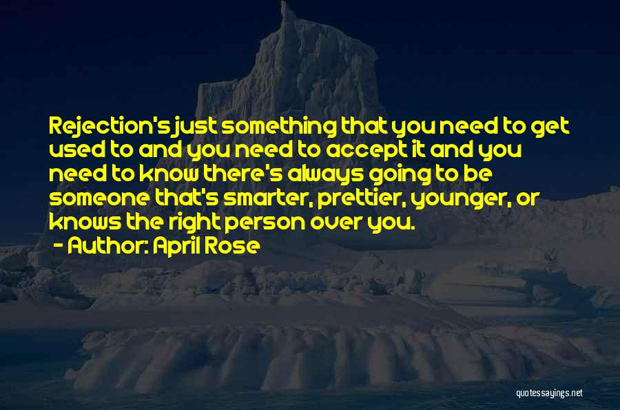April Rose Quotes: Rejection's Just Something That You Need To Get Used To And You Need To Accept It And You Need To