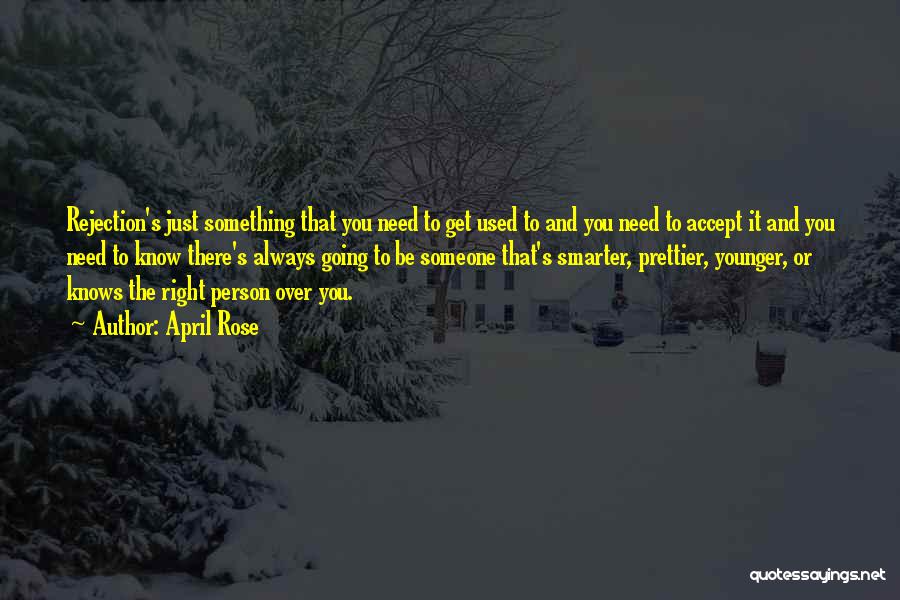 April Rose Quotes: Rejection's Just Something That You Need To Get Used To And You Need To Accept It And You Need To