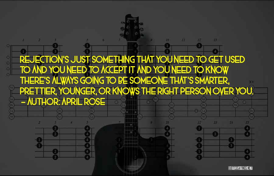 April Rose Quotes: Rejection's Just Something That You Need To Get Used To And You Need To Accept It And You Need To