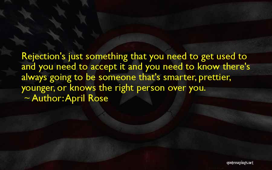 April Rose Quotes: Rejection's Just Something That You Need To Get Used To And You Need To Accept It And You Need To