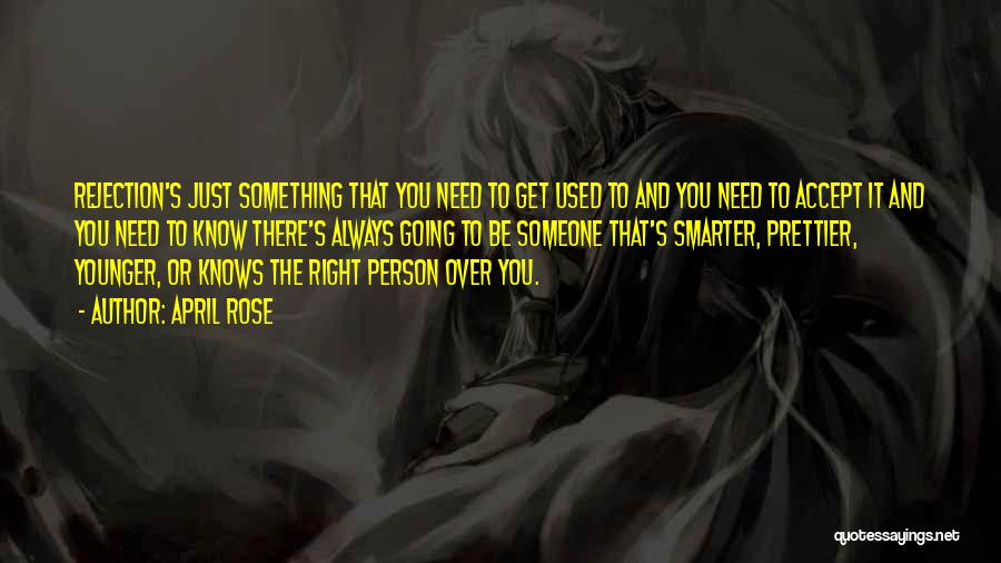 April Rose Quotes: Rejection's Just Something That You Need To Get Used To And You Need To Accept It And You Need To