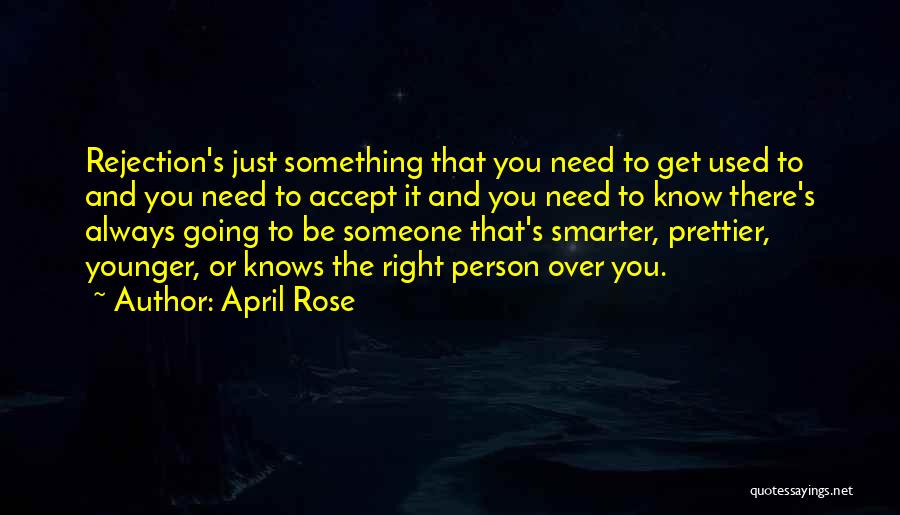 April Rose Quotes: Rejection's Just Something That You Need To Get Used To And You Need To Accept It And You Need To