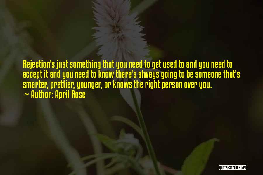 April Rose Quotes: Rejection's Just Something That You Need To Get Used To And You Need To Accept It And You Need To