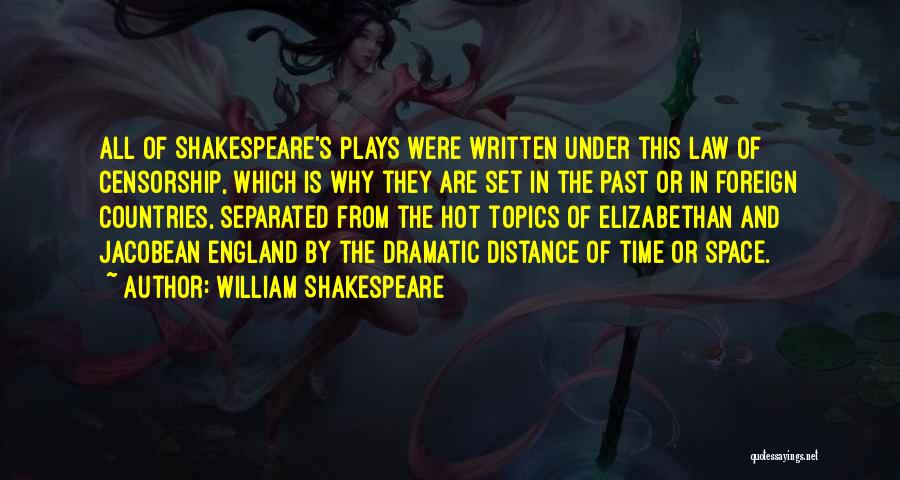 William Shakespeare Quotes: All Of Shakespeare's Plays Were Written Under This Law Of Censorship, Which Is Why They Are Set In The Past