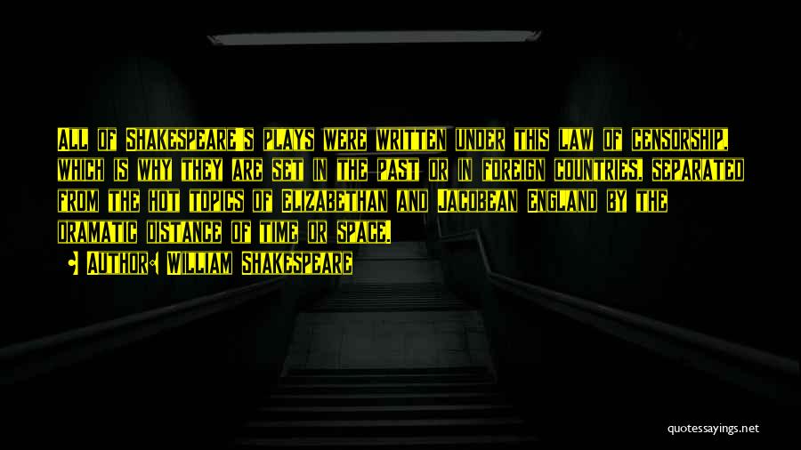 William Shakespeare Quotes: All Of Shakespeare's Plays Were Written Under This Law Of Censorship, Which Is Why They Are Set In The Past