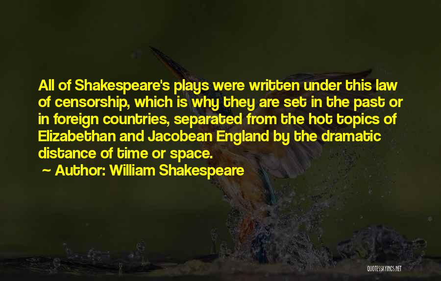 William Shakespeare Quotes: All Of Shakespeare's Plays Were Written Under This Law Of Censorship, Which Is Why They Are Set In The Past
