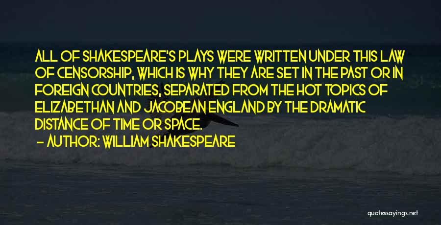 William Shakespeare Quotes: All Of Shakespeare's Plays Were Written Under This Law Of Censorship, Which Is Why They Are Set In The Past