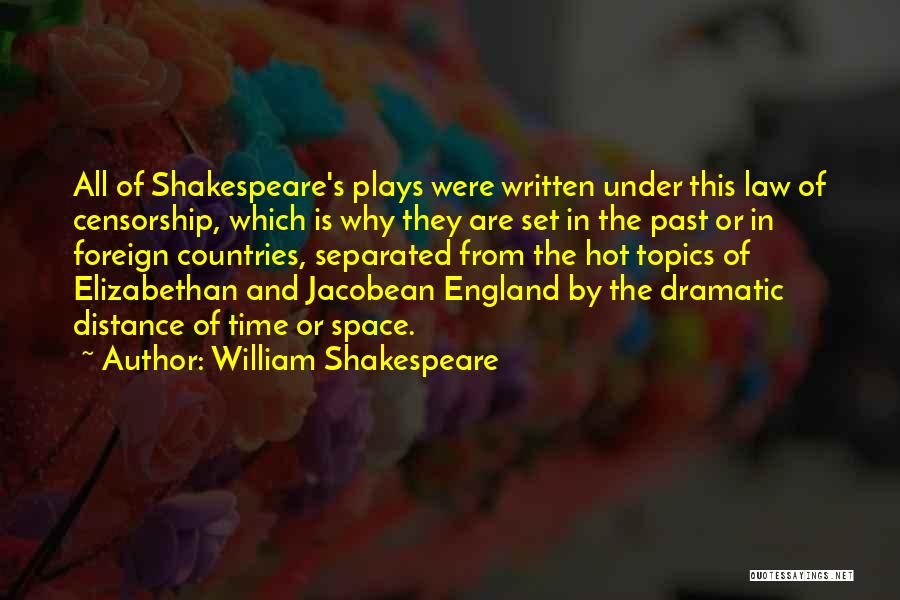William Shakespeare Quotes: All Of Shakespeare's Plays Were Written Under This Law Of Censorship, Which Is Why They Are Set In The Past