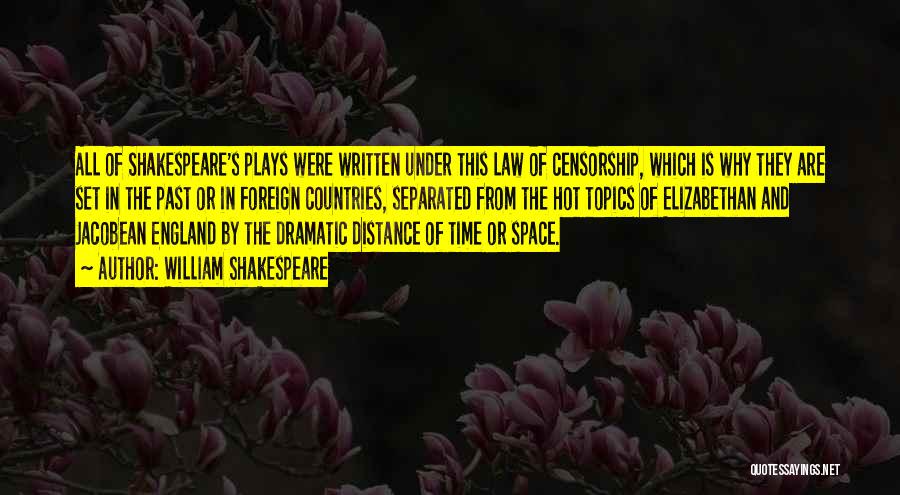 William Shakespeare Quotes: All Of Shakespeare's Plays Were Written Under This Law Of Censorship, Which Is Why They Are Set In The Past