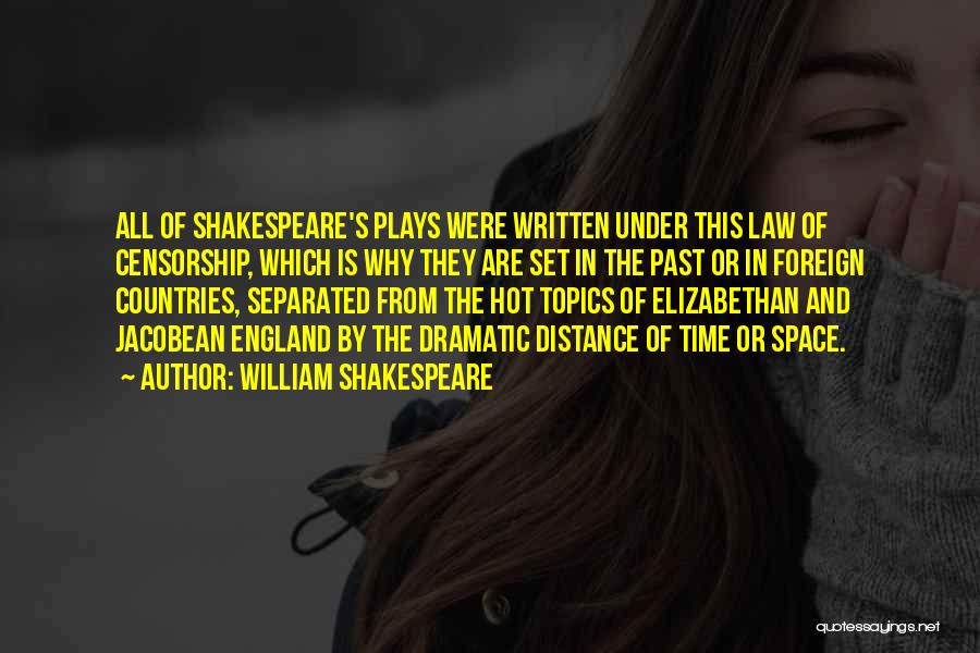 William Shakespeare Quotes: All Of Shakespeare's Plays Were Written Under This Law Of Censorship, Which Is Why They Are Set In The Past