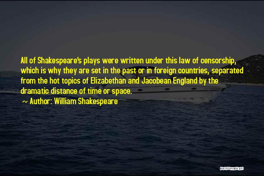 William Shakespeare Quotes: All Of Shakespeare's Plays Were Written Under This Law Of Censorship, Which Is Why They Are Set In The Past