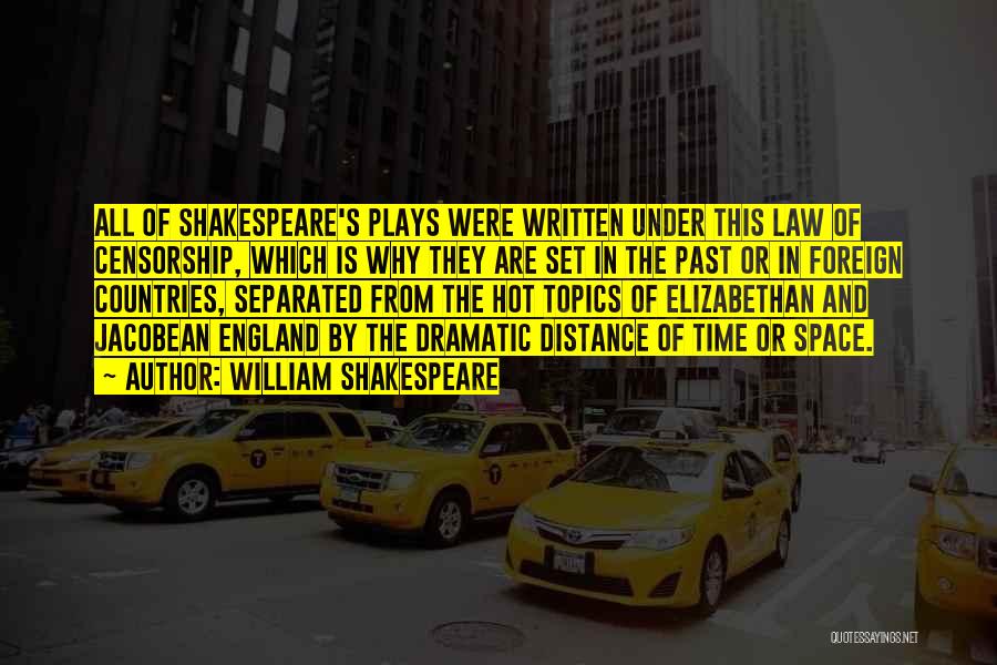 William Shakespeare Quotes: All Of Shakespeare's Plays Were Written Under This Law Of Censorship, Which Is Why They Are Set In The Past