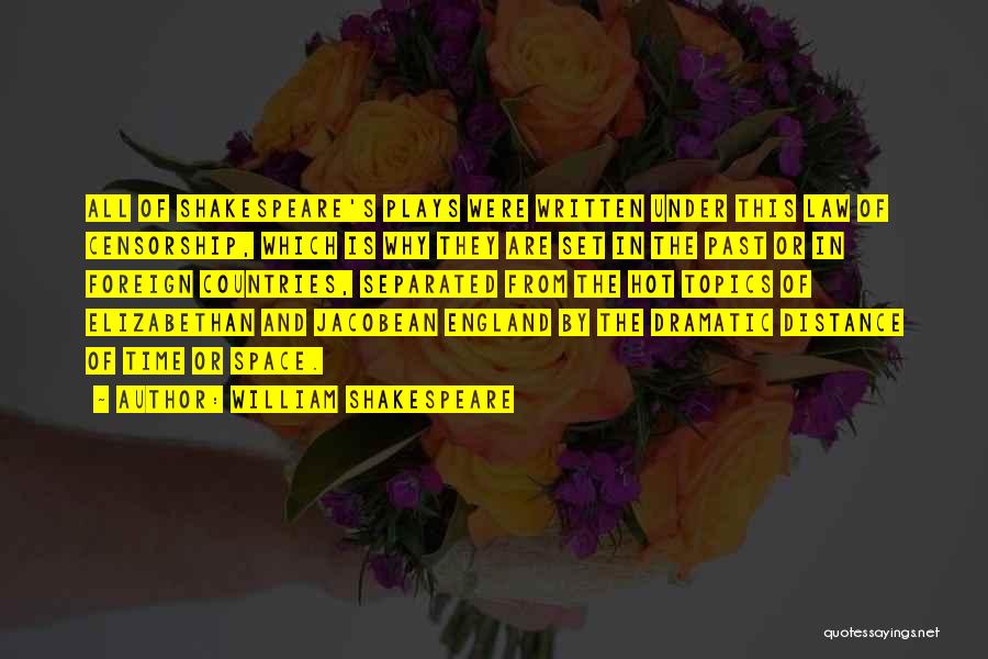 William Shakespeare Quotes: All Of Shakespeare's Plays Were Written Under This Law Of Censorship, Which Is Why They Are Set In The Past