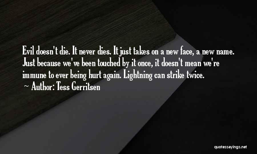 Tess Gerritsen Quotes: Evil Doesn't Die. It Never Dies. It Just Takes On A New Face, A New Name. Just Because We've Been
