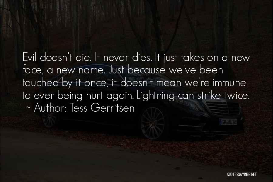 Tess Gerritsen Quotes: Evil Doesn't Die. It Never Dies. It Just Takes On A New Face, A New Name. Just Because We've Been