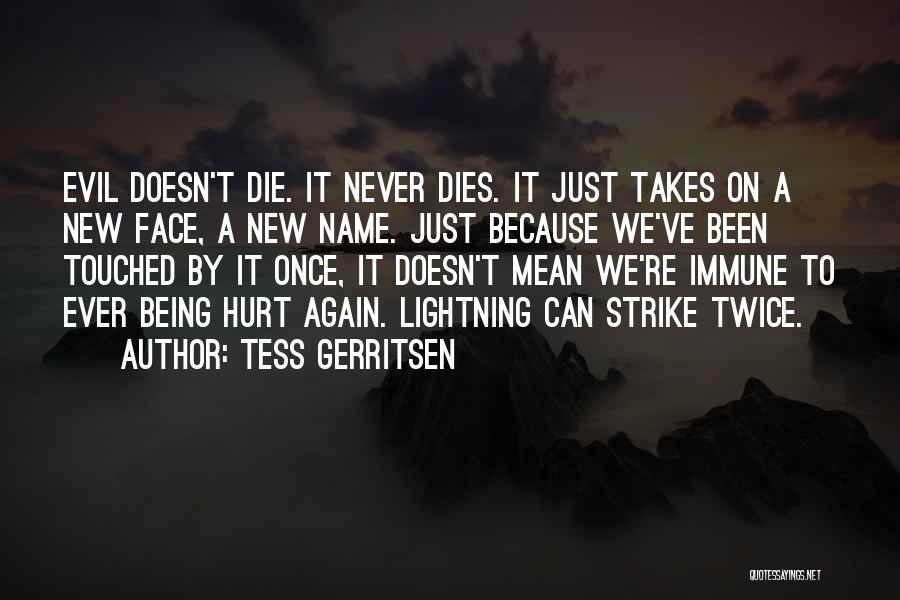 Tess Gerritsen Quotes: Evil Doesn't Die. It Never Dies. It Just Takes On A New Face, A New Name. Just Because We've Been