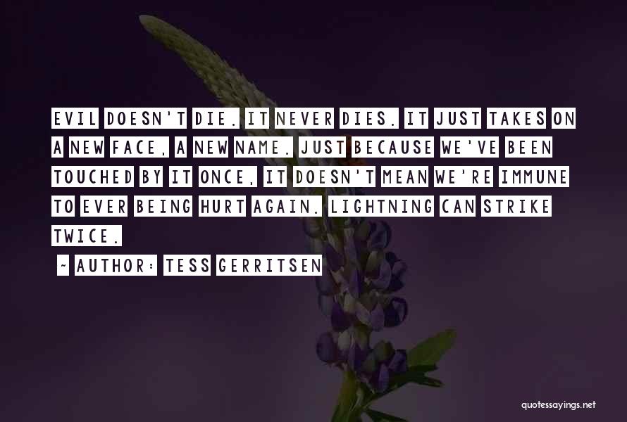 Tess Gerritsen Quotes: Evil Doesn't Die. It Never Dies. It Just Takes On A New Face, A New Name. Just Because We've Been