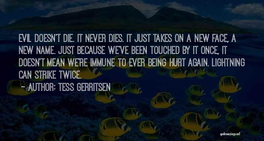 Tess Gerritsen Quotes: Evil Doesn't Die. It Never Dies. It Just Takes On A New Face, A New Name. Just Because We've Been