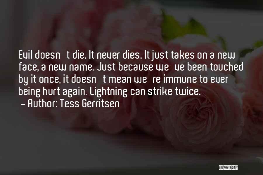 Tess Gerritsen Quotes: Evil Doesn't Die. It Never Dies. It Just Takes On A New Face, A New Name. Just Because We've Been