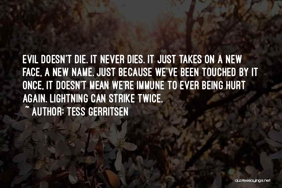 Tess Gerritsen Quotes: Evil Doesn't Die. It Never Dies. It Just Takes On A New Face, A New Name. Just Because We've Been
