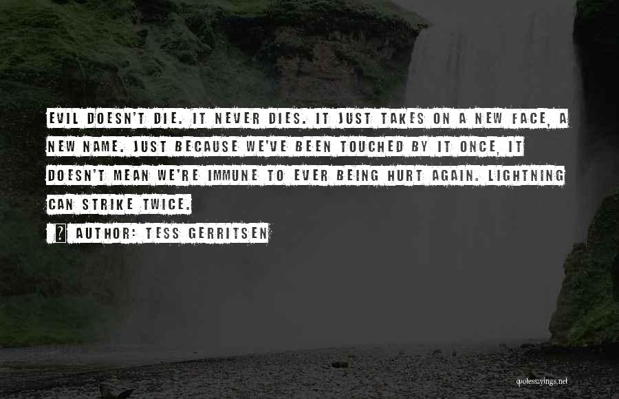 Tess Gerritsen Quotes: Evil Doesn't Die. It Never Dies. It Just Takes On A New Face, A New Name. Just Because We've Been