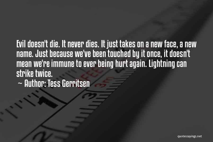 Tess Gerritsen Quotes: Evil Doesn't Die. It Never Dies. It Just Takes On A New Face, A New Name. Just Because We've Been